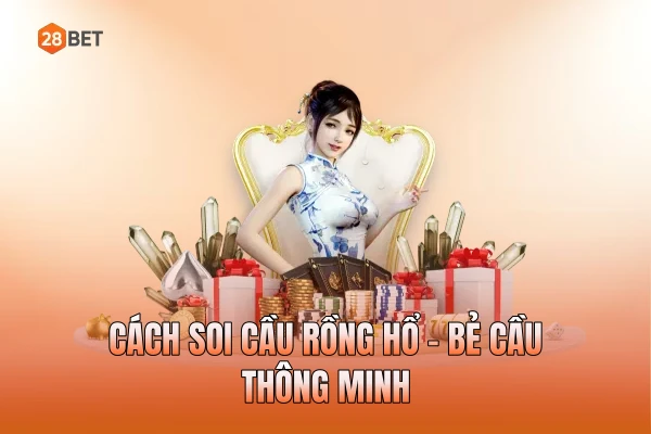 Cách soi cầu rồng hổ - Bẻ cầu thông minh
