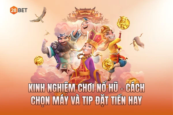 Kinh Nghiệm Chơi Nổ Hũ - Cách Chọn Máy Và Tip Đặt Tiền Hay