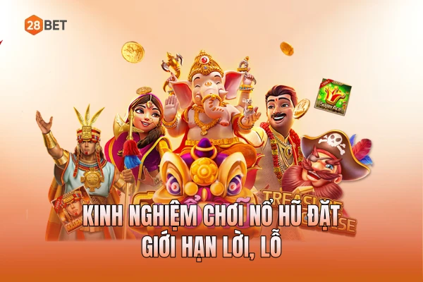 Kinh nghiệm chơi nổ hũ đặt giới hạn lời, lỗ